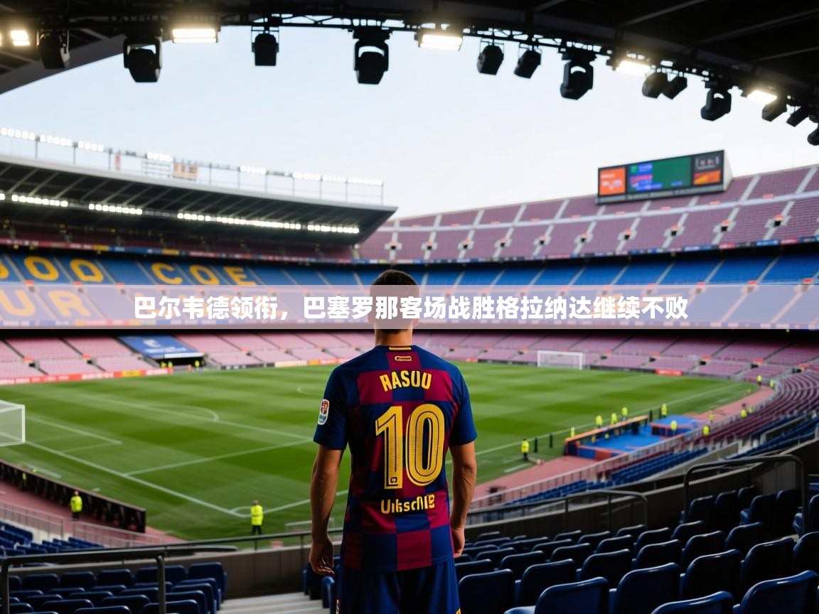 巴尔韦德领衔，巴塞罗那客场战胜格拉纳达继续不败  第2张