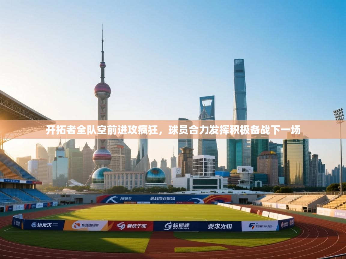 开拓者全队空前进攻疯狂,球员合力发挥积极备战下一场 第1张