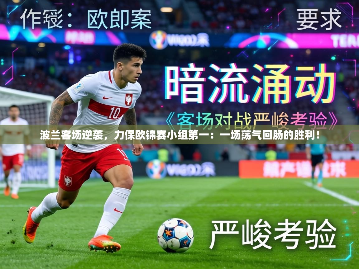波兰客场逆袭,力保欧锦赛小组第一:一场荡气回肠的胜利! 第2张