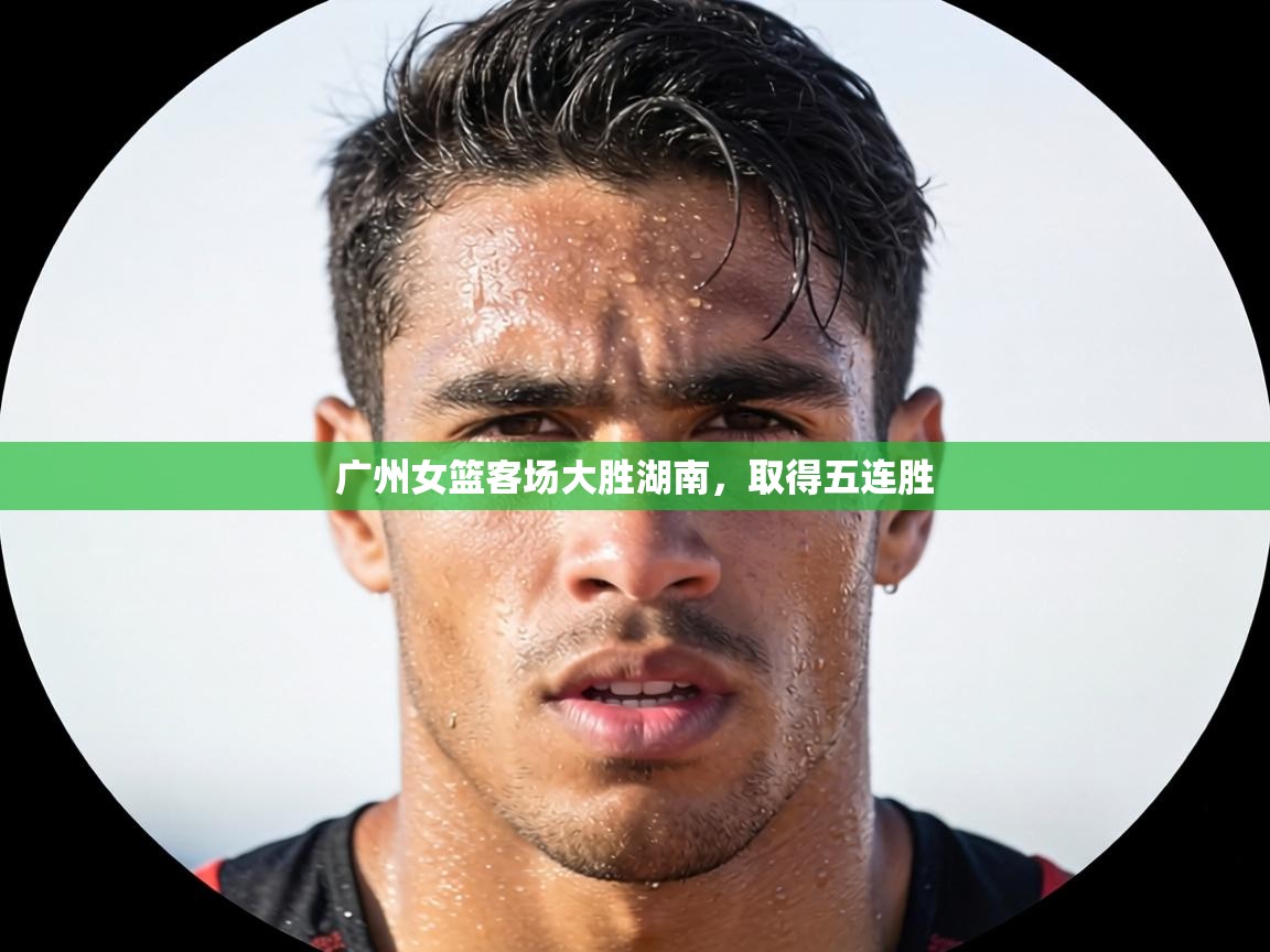 广州女篮客场大胜湖南，取得五连胜  第2张